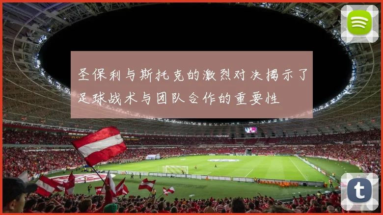 圣保利与斯托克的激烈对决揭示了足球战术与团队合作的重要性