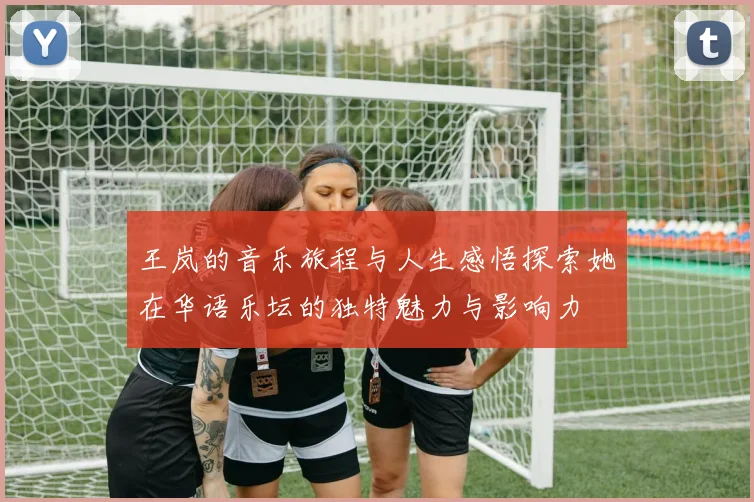 王岚的音乐旅程与人生感悟探索她在华语乐坛的独特魅力与影响力